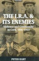 The I.R.A. and Its Enemies: Violence and Community in Cork, 1916-1923 0198205376 Book Cover