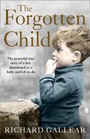 The Forgotten Child: A little boy abandoned at birth. His fight for survival. A powerful true story.