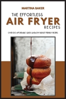 The Effortless Air Fryer Recipes: Over 100 Affordable, Quick & Healthy Budget Friendly Recipes 1801592853 Book Cover