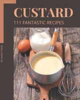 111 Fantastic Custard Recipes: A Must-have Custard Cookbook for Everyone B08PXBCVPL Book Cover