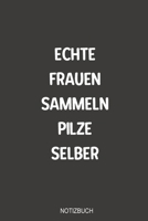 Echte Frauen sammeln Pilze selber Notizbuch: Bestens als Tagebuch Ausrüstung zum reinschreiben von Notizen beim Waldausflug für jeden Pilz Sammler (German Edition) 170052609X Book Cover