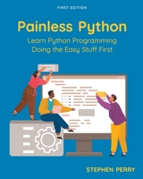 Painless Python: Learn Python Programming Doing the Easy Stuff First B0C9VXPP2P Book Cover