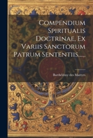 Compendium Spiritualis Doctrinae, Ex Variis Sanctorum Patrum Sententiis...... 1022629395 Book Cover