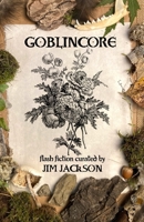 Goblincore: An Anthology 1998232085 Book Cover
