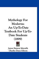 Mythology For Moderns: An Up-To-Date Textbook For Up-To-Date Students 1120331315 Book Cover