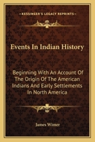 Events in Indian History: Beginning With an Account of the Origin of the American Indians, and Early Settlements in North America, and Embracing ... Different Indian Tribes, With Narratives A 1017605041 Book Cover