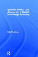 Ignorant Yobs?: Low Attainers in a Global Knowledge Economy 0415525772 Book Cover