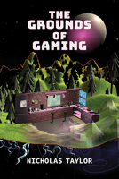 The Grounds of Gaming (Digital Game Studies) 0253071224 Book Cover