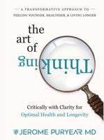 The Art of Thinking Critically with Clarity for Optimal Health & Longevity: A Transformative Approach to Feeling Younger, Healthier and Living Longer B0GGZ4X8ZC Book Cover