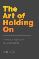 The Art of Holding On: A Mindful Approach to Decluttering B0DY72NNGY Book Cover