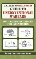 U.S. Army Special Forces Guide to Unconventional Warfare: Devices and Techniques for Incendiaries 1616080094 Book Cover