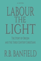 Labour the Light: The Story of Origen and the Third Century Christians 1475170750 Book Cover