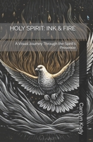 HOLY SPIRIT: INK & FIRE: A Visual Journey Through the Spirit's Presence (THE SACRED INK & FIRE COLLECTION) B0GD19RG15 Book Cover