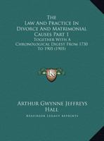 The Law And Practice In Divorce And Matrimonial Causes Part 1: Together With A Chronological Digest From 1730 To 1905 1120969107 Book Cover