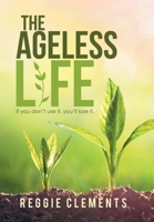 The Ageless Life : If You Don't Use It, You'll Lose It 1984579851 Book Cover