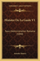 Histoire De La Gaule V1: Sous L'Administration Romaine (1840) 116010915X Book Cover