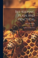 Bee-keeping, Plain And Practical: And How To Make It Pay 1022406396 Book Cover