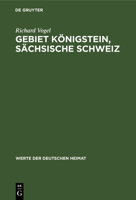 Gebiet Königstein, Sächsische Schweiz: Ergebnisse Der Heimatkundlichen Bestandsaufnahme Im Gebiete Von Königstein/Sächsische Schweiz 3112478355 Book Cover