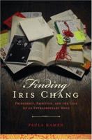 Finding Iris Chang: Friendship, Ambition, and the Loss of an Extraordinary Mind 0306814668 Book Cover