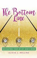 The Bottom Line: Navigating Your 20's by God's Word 1543053807 Book Cover
