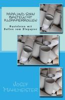 Papa und Sohn basteln mit Klopapierrollen: Basteleien mit Rollen vom Klopapier (Kindergarten Und Grundschule) 1530306906 Book Cover