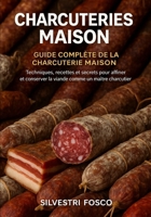 Charcuterie maison – Guide complète de la charcuterie maison: Techniques, recettes et secrets pour affiner et conserver la viande comme un maître charcutier. (French Edition) B0GK772WFH Book Cover