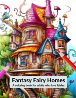 Fantasy Fairy Homes: A coloring book for adults who love fairies B0CFDCGZ5S Book Cover