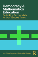 Democracy and Mathematics Education: Rethinking School Math for Our Troubled Times 0367608200 Book Cover