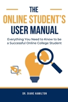 The Online Student's User Manual: Everything You Need to Know to be a Successful Online College Student 0982742800 Book Cover