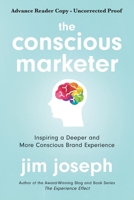 The Conscious Marketer : Inspiring a Deeper and More Conscious Brand Experience 1684018714 Book Cover