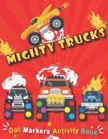 Dot Markers Activity Book : Mighty Trucks: do a dot art creative activity book, with Easy Guided BIG DOTS | do a dot Monster truck, Giant, Large, Do a ... ... baby, Toddler, Preschool, Kindergarten B0892HSXN1 Book Cover
