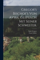 Gregor's Bischof's Von Nyssa. Gespr�ch Mit Seiner Schwester Makrina �ber Seele Und Auferstehung. 1017061556 Book Cover