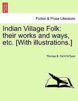 Indian Village Folk: their works and ways, etc. [With illustrations.] 1241116962 Book Cover