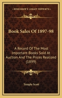 Book Sales Of 1897-98: A Record Of The Most Important Books Sold At Auction And The Prices Realized 1164590049 Book Cover