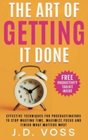 The Art of Getting It Done: Effective Techniques for Procrastinators to Stop Wasting Time, Maximize Focus and Finish What Matters Most B0F59KRBL8 Book Cover