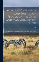 Advice to Shepherds and Owners of Flocks, on the Care and Management of Sheep: To Which are Added, Explanations of the Plates, and a Table of Contents 1018503803 Book Cover