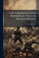 The Foreign Legion; Photoplay Title of The red Mirage 1171804210 Book Cover