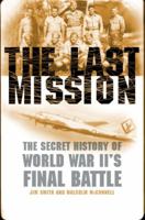 The Last Mission: The Secret History of World War II's Final Battle 0767907795 Book Cover