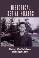 Historical Serial Killers: Nobody Was Safe From Eric Edgar Cooke: Cooke'S Crimes B095MMXZTR Book Cover