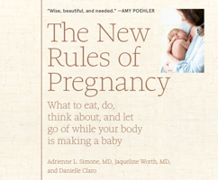 The New Rules of Pregnancy: What to Eat, Do, Think About, and Let Go Of While Your Body Is Making a Baby 1690581670 Book Cover