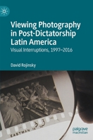 Viewing Photography in Post-Dictatorship Latin America: Visual Interruptions, 1997-2016 3031175891 Book Cover