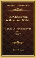 The Christ from without and within: a study of the Gospel by St. John by 1014615879 Book Cover