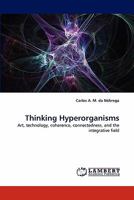 Thinking Hyperorganisms: Art, technology, coherence, connectedness, and the integrative field 3843363366 Book Cover