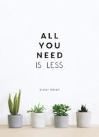 All You Need is Less: MINIMALIST LIVING FOR MAXIMUM HAPPINESS 1786857669 Book Cover