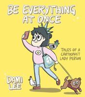 Be Everything at Once: Tales of a Cartoonist Lady Person 1452167656 Book Cover