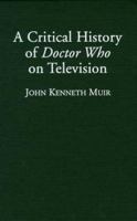 A Critical History of Doctor Who on Television 0786437162 Book Cover