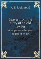 Leaves from the Diary of an Old Lawyer Intemperance the Great Source of Crime 1146886667 Book Cover