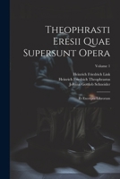 Theophrasti Eresii Quae Supersunt Opera: Et Excerpta Librorum, Volume 1 1022743635 Book Cover