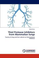 Thiol Protease Inhibitors from Mammalian lungs: Toxicity of drug and free radicals on thiol protease inhibitors 3847374567 Book Cover