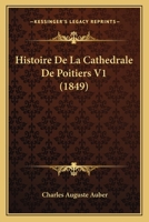 Histoire De La Cathédrale De Poitiers, Volume 1 1147165696 Book Cover